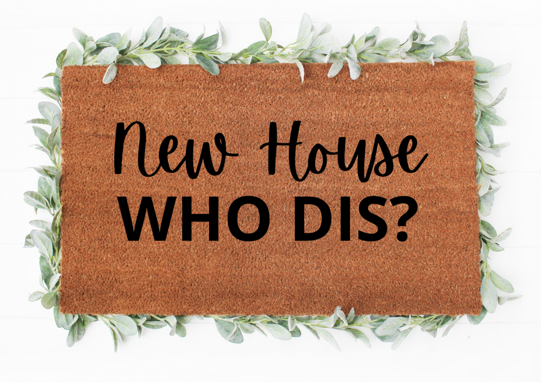 NEW HOUSE WHO DIS?